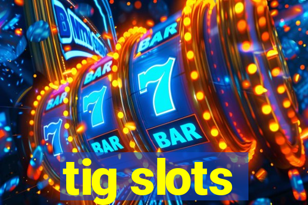 tig slots